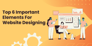 Read more about the article Top 6 Important Elements for Website Design